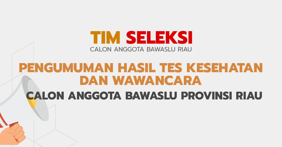 PENGUMUMAN HASIL TES KESEHATAN DAN WAWANCARA CALON ANGGOTA BAWASLU PROVINSI RIAU Nomor : 37/Timsel-Riau/06/2023