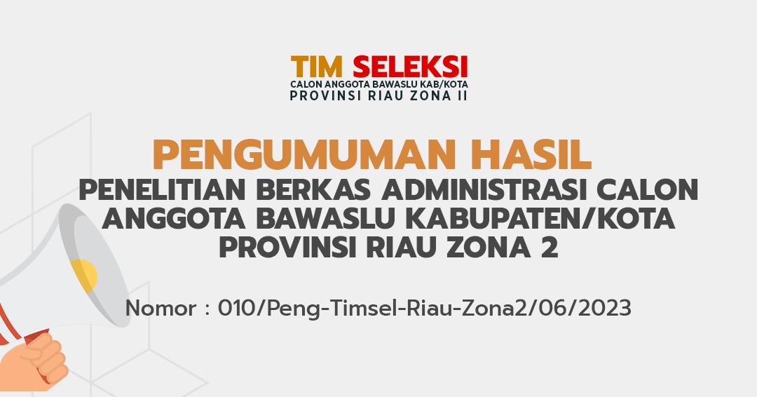 PENGUMUMAN HASIL PENELITIAN BERKAS ADMINISTRASI CALON ANGGOTA BAWASLU KABUPATEN/KOTA PROVINSI RIAU ZONA 2 Nomor : 010/Peng-Timsel-Riau-Zona2/06/2023