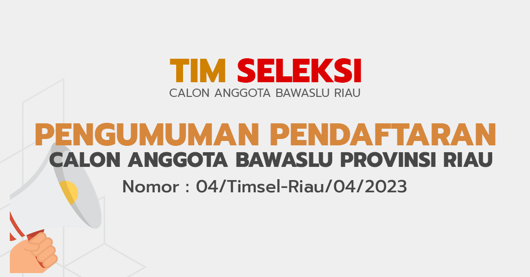 PENGUMUMAN PENDAFTARAN CALON ANGGOTA BAWASLU PROVINSI RIAU Nomor : 04/Timsel-Riau/04/2023