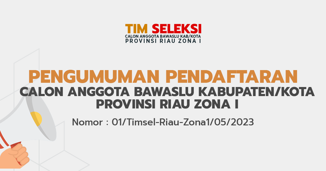 PENGUMUMAN PENDAFTARAN CALON ANGGOTA BAWASLU KABUPATEN/KOTA PROVINSI RIAU ZONA I Nomor : 01/Timsel-Riau-Zona1/05/2023