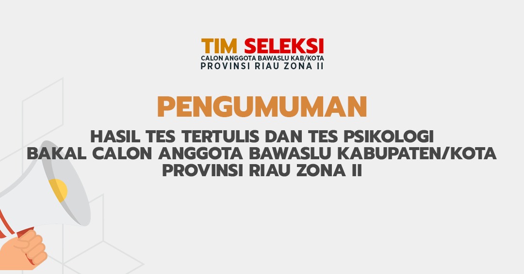 PENGUMUMAN HASIL TES TERTULIS DAN TES PSIKOLOGI BAKAL CALON ANGGOTA BAWASLU KABUPATEN/KOTA PROVINSI RIAU ZONA II
