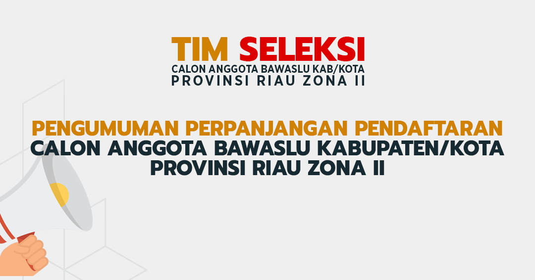 PENGUMUMAN PERPANJANGAN PENDAFTARAN CALON ANGGOTA BAWASLU KABUPATEN/KOTA PROVINSI RIAU ZONA 2 Nomor : 005/Timsel-Riau-Zona2/06/2023