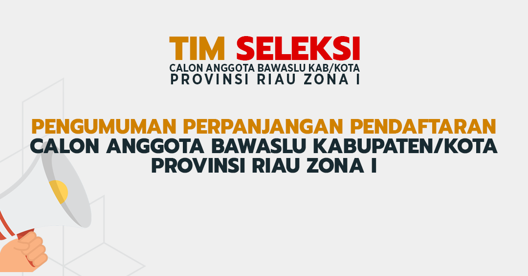 PENGUMUMAN PERPANJANGAN MASA PENDAFTARAN CALON ANGGOTA BAWASLU KABUPATEN/KOTA PROVINSI RIAU ZONA I Nomor : 08/Timsel-Riau-Zona1/06/2023