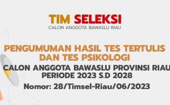 PENGUMUMAN HASIL TES TERTULIS DAN TES PSIKOLOGI BAKAL CALON ANGGOTA BAWASLU PROVINSI RIAU Nomor : 28/Timsel-Riau/06/2023