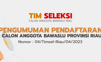 PENGUMUMAN PENDAFTARAN CALON ANGGOTA BAWASLU PROVINSI RIAU Nomor : 04/Timsel-Riau/04/2023