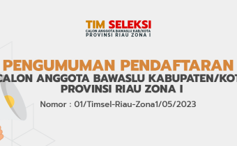PENGUMUMAN PENDAFTARAN CALON ANGGOTA BAWASLU KABUPATEN/KOTA PROVINSI RIAU ZONA I Nomor : 01/Timsel-Riau-Zona1/05/2023