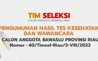 PENGUMUMAN HASIL TES KESEHATAN DAN WAWANCARA CALON ANGGOTA BAWASLU PROVINSI RIAU