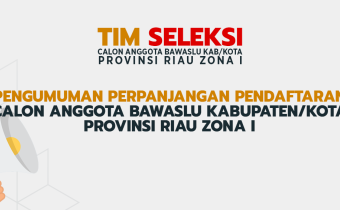 PENGUMUMAN PERPANJANGAN MASA PENDAFTARAN CALON ANGGOTA BAWASLU KABUPATEN/KOTA PROVINSI RIAU ZONA I Nomor : 08/Timsel-Riau-Zona1/06/2023